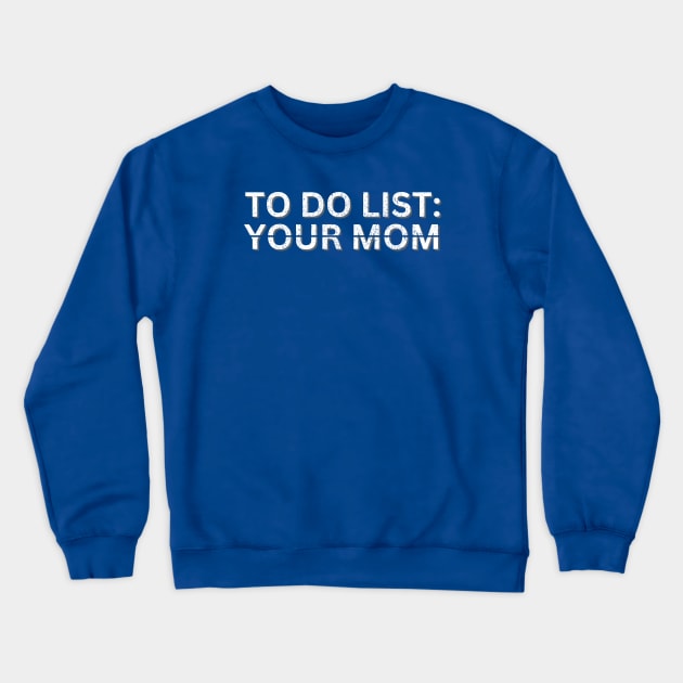 TO DO LIST YOUR MOM Crewneck Sweatshirt by Artistic Design